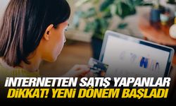 İnternetten satış yapanlar dikkat! Yeni dönem başladı