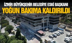 İzmir Büyükşehir Belediye Eski Başkanı yoğun bakıma kaldırıldı