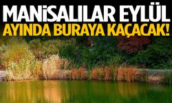 Manisalılar Eylül ayında buraya kaçacak!