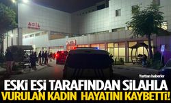 Eski eşi tarafından silahla vurulan kadın hayatını kaybetti