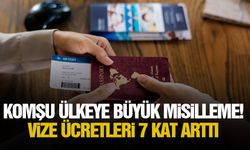 Komşu ülkeye büyük misilleme! Vize ücretleri 7 kat arttı