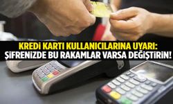 Kredi kartı kullanıcılarına uyarı: Şifrenizde bu rakamlar varsa değiştirin!