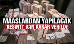 Maaşlardan yapılacak ‘kesinti’ için karar verildi!