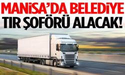Manisa’da belediye tır şoförü alacak!