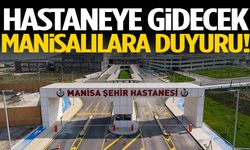 Hastaneye gidecek Manisalılara önemli duyuru!