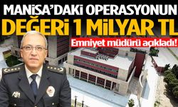 Müdür Karayel açıkladı! Manisa’daki operasyonun değeri 1 milyar TL