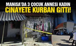 Manisa'da 3 çocuk annesi kadın cinayete kurban gitti!