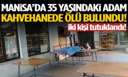 Manisa’da 35 yaşındaki adam kahvehanede ölü bulundu! 2 kişi tutuklandı…