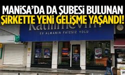 Manisa’da da şubesi bulunan şirkette yeni gelişme yaşandı!