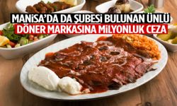 Manisa’da da şubesi bulunan döner markasına milyonluk ceza!