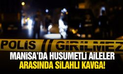 Manisa’da husumetli aileler arasında silahlı kavga!