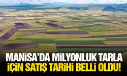 Manisa’da milyonluk tarla için satış tarihi belli oldu!