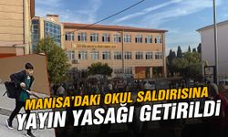 Manisa’daki okul saldırısına yayın yasağı getirildi