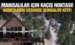 Manisalılar için kaçış noktası! Akıncıların üssünde bungalov keyfi