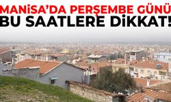Manisa’da Perşembe günü bu saatlere dikkat!