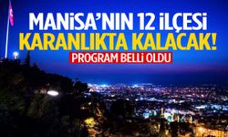 Manisa’nın 12 ilçesi karanlıkta kalacak!
