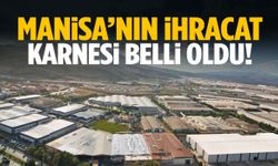 Manisa’nın ihracat karnesi belli oldu!