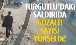 Turgutlu’daki saldırıda gözaltı sayısı yükseldi!