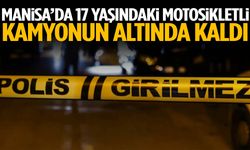 Manisa’da 17 yaşındaki motosikletli kamyonun altında kaldı
