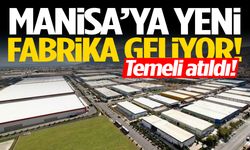 Manisa’ya yeni fabrika geliyor! Temeli atıldı…