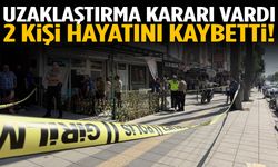 Uzaklaştırma kararı vardı… 2 kişi hayatını kaybetti!