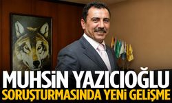 Muhsin Yazıcıoğlu soruşturmasında kritik gelişme!