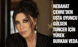 Nebahat Çehre'den usta oyuncu Gülsen Tuncer için yürek burkan veda