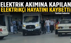 Elektrik akımına kapılan elektrikçi hayatını kaybetti
