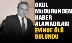 Okul müdüründen haber alamadılar! Evinde ölü bulundu