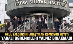 Okul saldırısını araştıran komisyon heyeti yaralı öğrencileri yalnız bırakmadı!