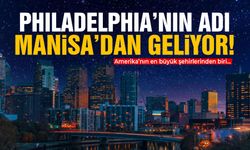 Philadelphia'nın adı Manisa'dan geliyor!