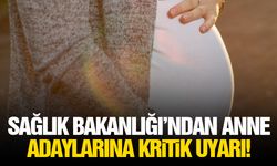 Sağlık Bakanlığı’ndan anne adaylarına kritik uyarı!