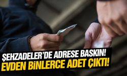 Şehzadeler'de adrese baskın! Evden binlerce adet çıktı!