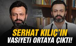 Serhat Kılıç’ın vasiyeti ortaya çıktı!