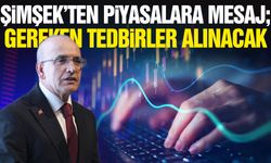 Şimşek’ten piyasalara mesaj: Gerekli tedbirler alınacak