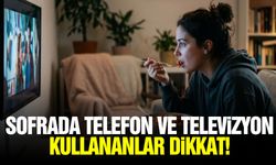 Sofrada telefon ve televizyon kullananlar dikkat!