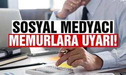 Sosyal medyacı memurlara uyarı!