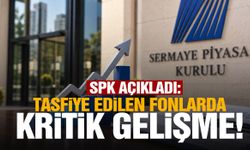 SPK açıkladı: Tasfiye edilen fonlarda kritik gelişme!