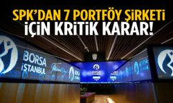 SPK’dan 7 portföy şirketi için kritik karar!