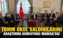 TBMM Okul Saldırılarını Araştırma Komisyonu Manisa’da!