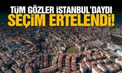 Tüm gözler İstanbul'daydı! Seçim ertelendi...