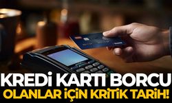 Kredi kartı borcu olanlar için kritik tarih!