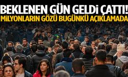 Beklenen gün geldi çattı! Milyonların gözü bugünkü açıklamada