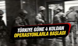 Türkiye güne 4 koldan operasyonlarla başladı!