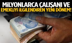 Milyonlarca çalışanı ve emekliyi ilgilendiren yeni dönem!