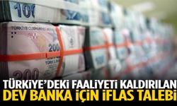 Türkiye’deki faaliyeti kaldırılan dev banka için iflas talebi