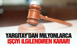 Yargıtay’dan milyonlarca işçiyi ilgilendiren karar!