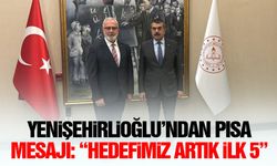 Yenişehirlioğlu’ndan PISA mesajı: “Hedefimiz artık ilk 5”