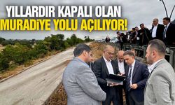 Yıllardır kapalı olan Muradiye yolu açılıyor!