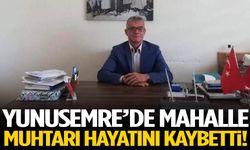 Yunusemre’de mahalle muhtarı hayatını kaybetti!